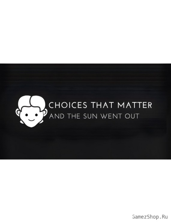 Choices That Matter: And The Sun Went Out