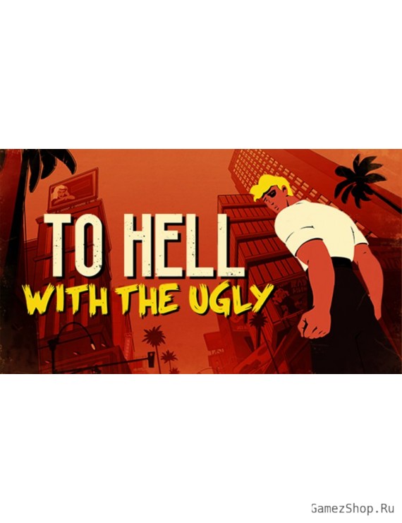 To Hell With The Ugly